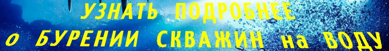 УЗНАТЬ  ПОДРОБНЕЕ  о  БУРЕНИИ  СКВАЖИН  на  ВОДУ